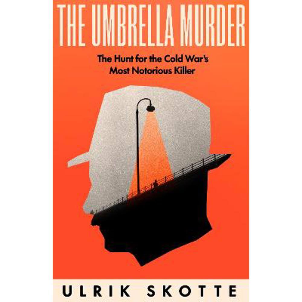 The Umbrella Murder: The Hunt for the Cold War's Most Notorious Killer (Hardback) - Ulrik Skotte